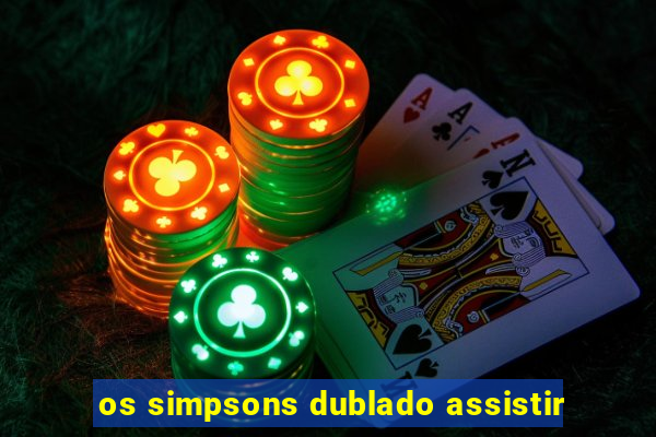 os simpsons dublado assistir